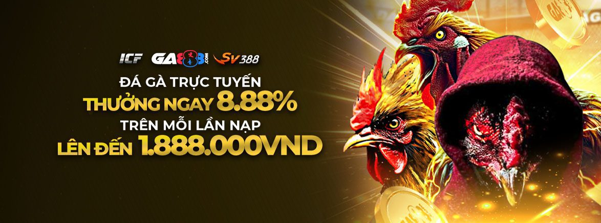 Đá gà trực tuyến Thưởng ngay 8.88% Trên mỗi lần nạp Lên đến 1.888.000VND Đá gà trực tuyến Thưởng ngay 8.88% Trên mỗi lần nạp Lên đến 1.888.000VND